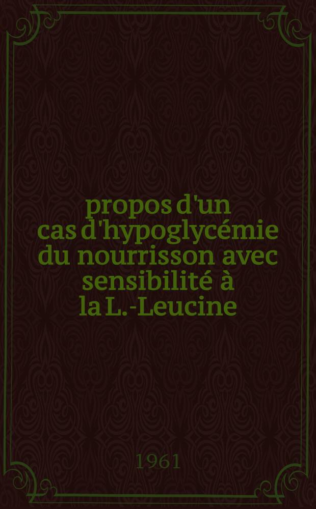 À propos d'un cas d'hypoglycémie du nourrisson avec sensibilité à la L.-Leucine : Thèse ..