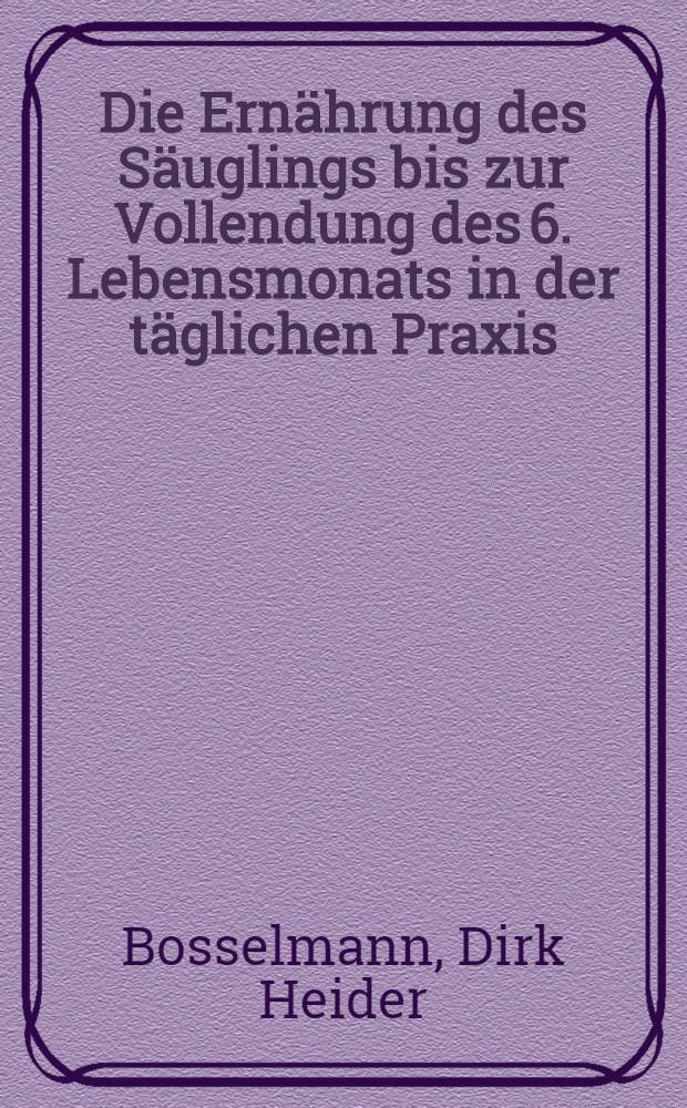 Die Ernährung des Säuglings bis zur Vollendung des 6. Lebensmonats in der täglichen Praxis : Inaug.-Diss. ... der ... Med. Fakultät der ... Univ. zu Bonn