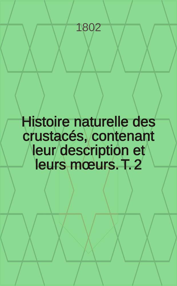 Histoire naturelle des crustacés, contenant leur description et leurs mœurs. T. 2