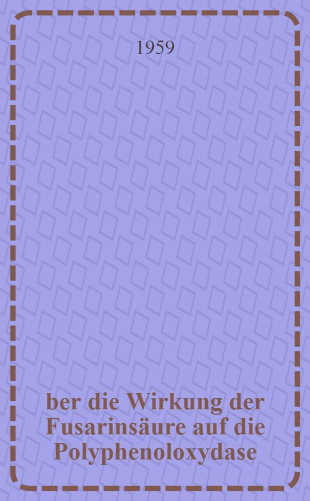 Über die Wirkung der Fusarinsäure auf die Polyphenoloxydase : Von der Eidgenössischen techn. Hochschule in Zürich zur Erlangung der Würde eines Doktors ... genehmigte Promotionsarb