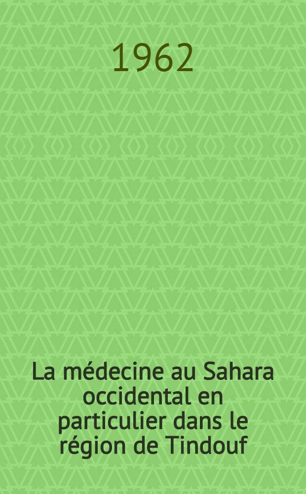 La médecine au Sahara occidental en particulier dans le région de Tindouf : Thèse