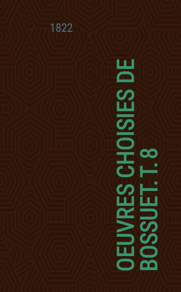 Oeuvres choisies de Bossuet. T. 8 : Introduction à la philosophie ou de la connoissance de dieu et de soi-même ...