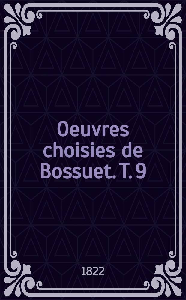 Oeuvres choisies de Bossuet. T. 9 : R&eacute;lation sur le qui&eacute;tisme suivie d'un choix de lettres ...