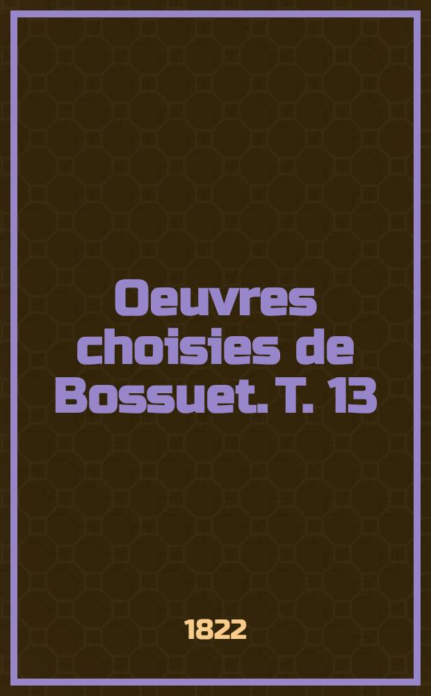Oeuvres choisies de Bossuet. T. 13 : Méditations sur l'évangile