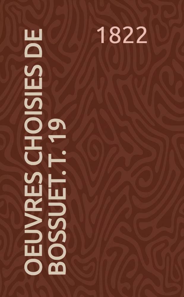 Oeuvres choisies de Bossuet. T. 19 : Histoire des variations des églises protestantes