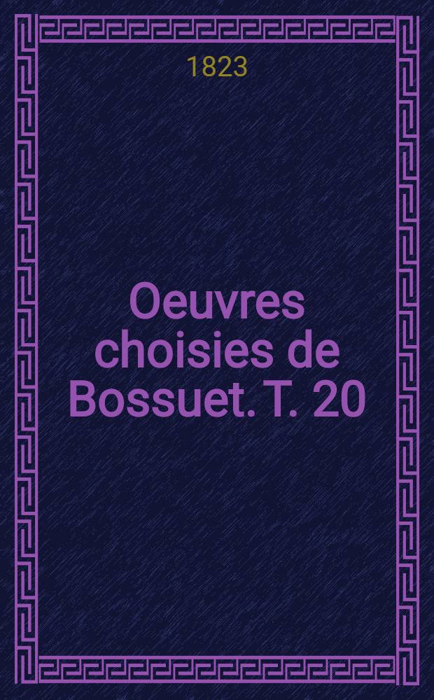 Oeuvres choisies de Bossuet. T. 20 : Avertissements aux protestants sur les lettres du ministre Jurieu