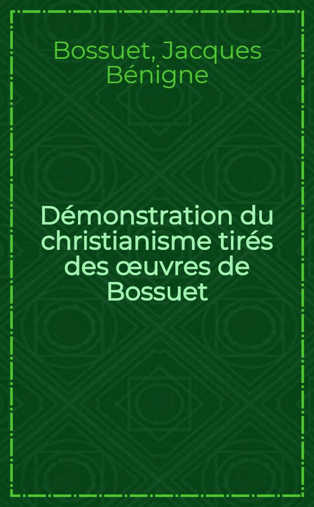 Démonstration du christianisme tirés des œuvres de Bossuet : T. 1-2