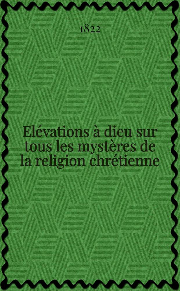 Elévations à dieu sur tous les mystères de la religion chrétienne