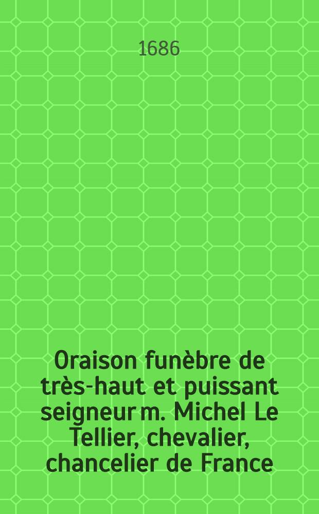 Oraison funèbre de très-haut et puissant seigneur m. Michel Le Tellier, chevalier, chancelier de France : Prononcée ... le 25. janvier 1686