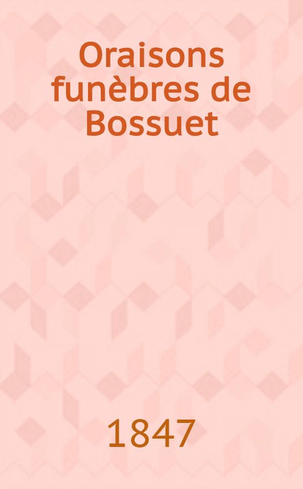 Oraisons funèbres de Bossuet : précédées de l'essai sur l'oraison funèbre, par m. Villemain, d'une notice et de jugements sur Bossuet et accompagnées de notes et variantes, suivies d'un choix d'oraisons funèbres de Fléchier et de Mascaron