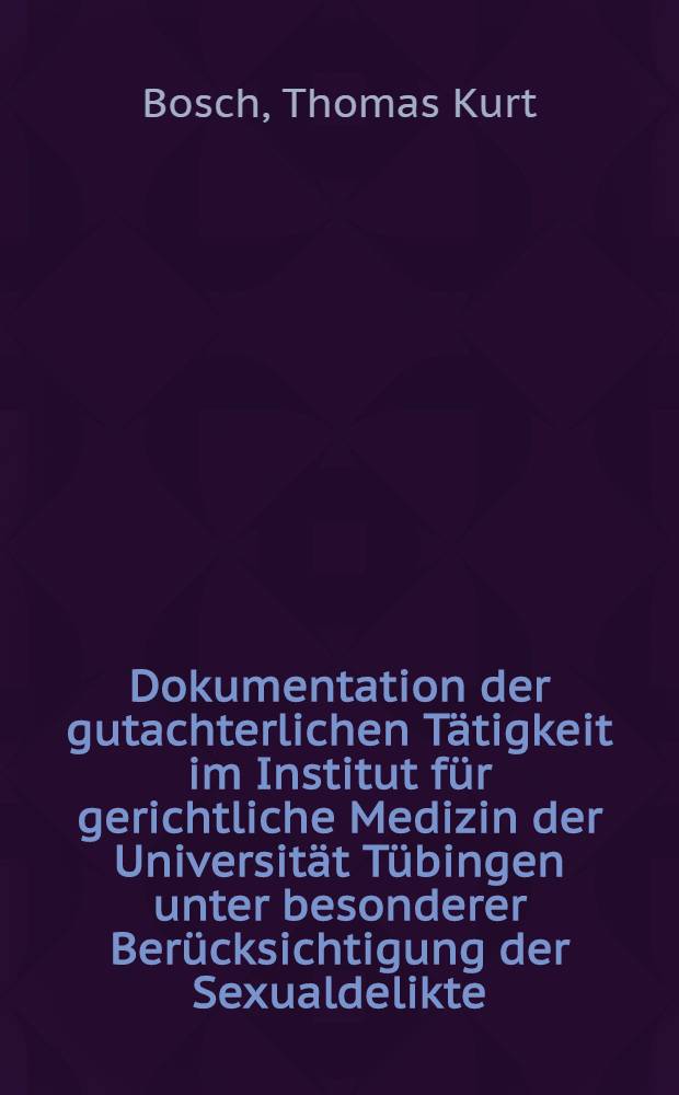 Dokumentation der gutachterlichen Tätigkeit im Institut für gerichtliche Medizin der Universität Tübingen unter besonderer Berücksichtigung der Sexualdelikte (Berichtszeit 1964-1976) : Inaug.-Diss