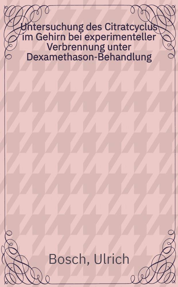 Untersuchung des Citratcyclus im Gehirn bei experimenteller Verbrennung unter Dexamethason-Behandlung : Inaug.-Diss