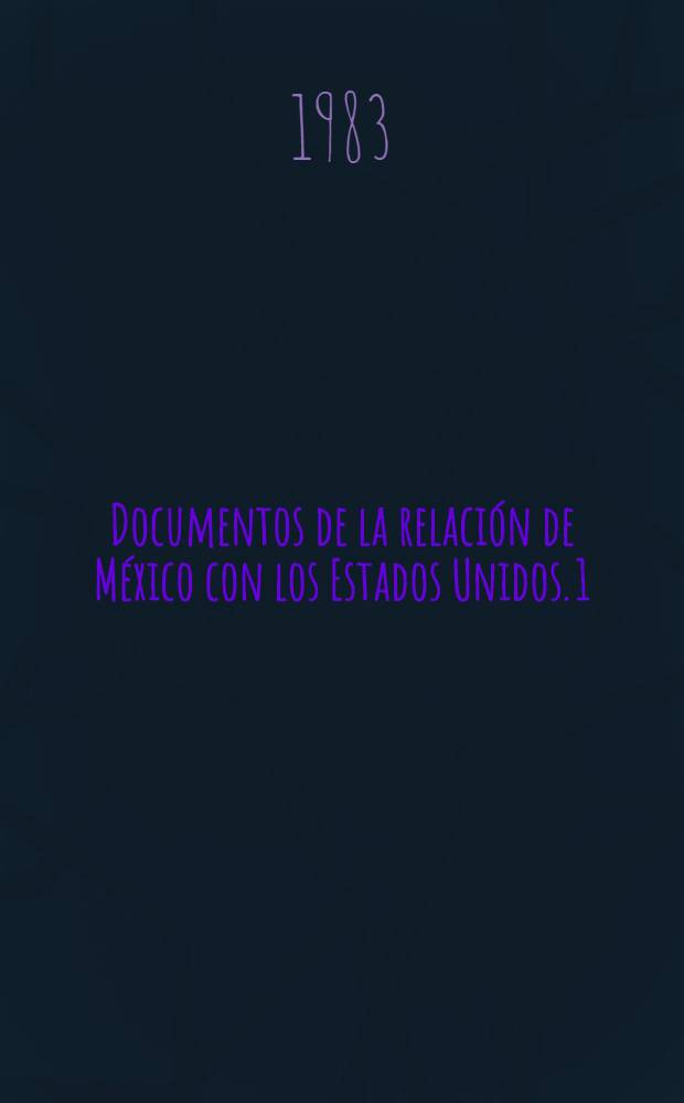 Documentos de la relación de México con los Estados Unidos. 1 : El mester político de Poinsett