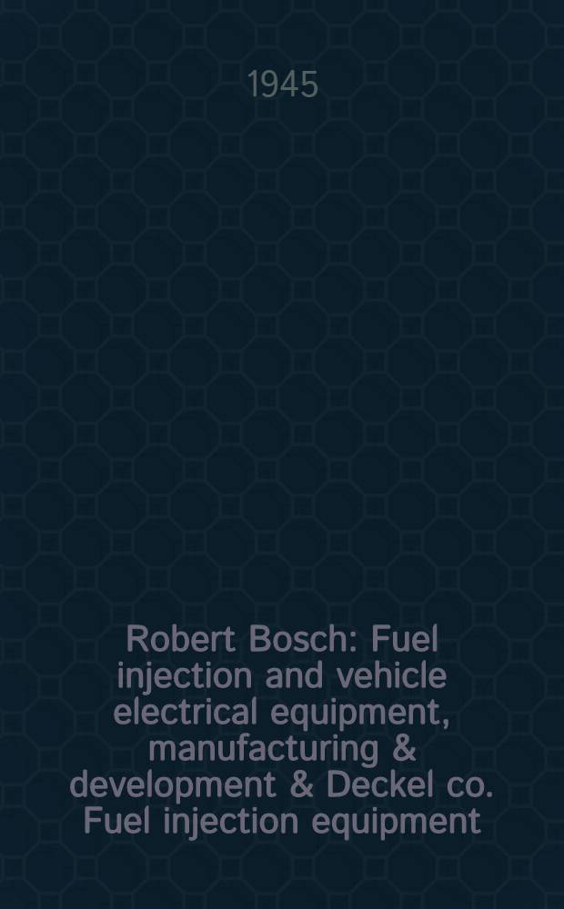 Robert Bosch : Fuel injection and vehicle electrical equipment, manufacturing & development & Deckel co. Fuel injection equipment