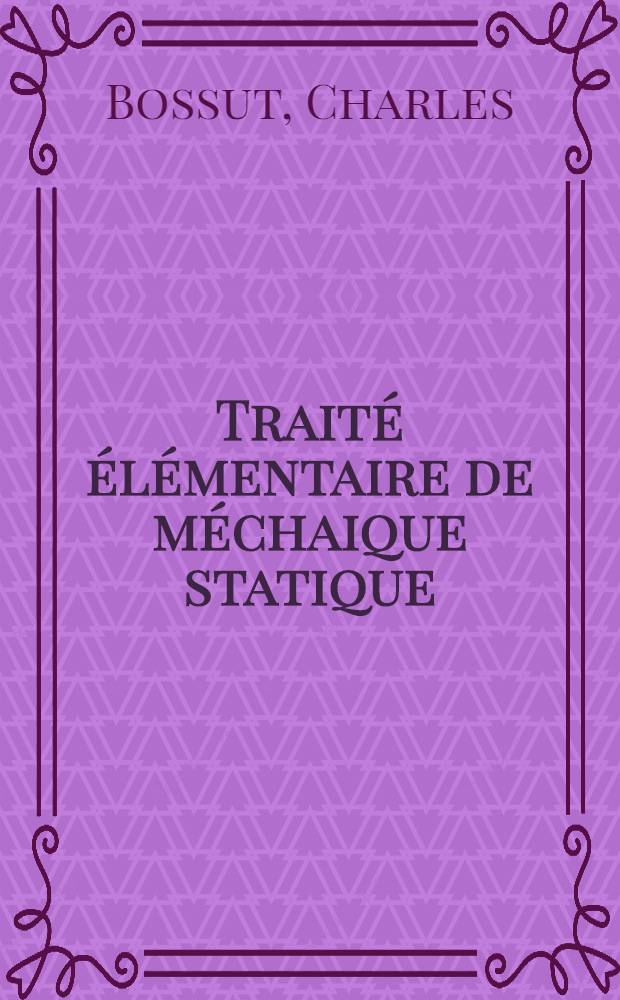 Traité élémentaire de méchaique statique : Avec des notes sur quelques endroits