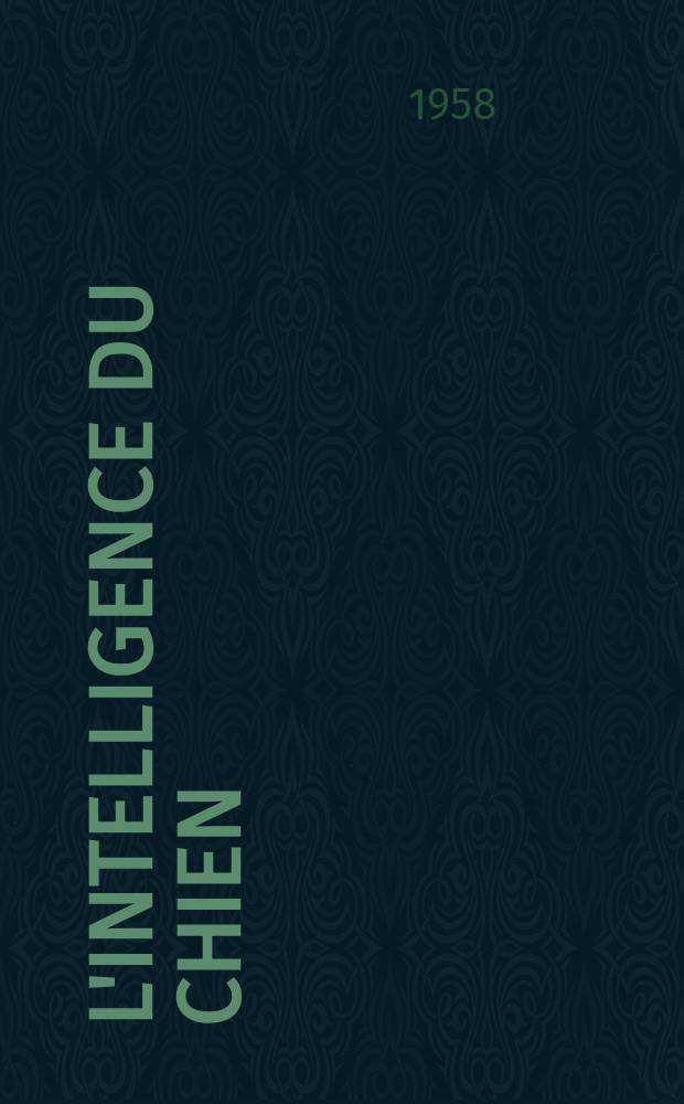 L'intelligence du chien : Thèse pour le doctorat vétérinaire (diplôme d'État) présentée devant la Faculté mixte de méd. et de pharmacie de Toulouse