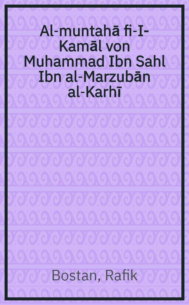 Al-muntahā fi-I-Kamāl von Muhammad Ibn Sahl Ibn al-Marzubān al-Karhī : Kommentierte Edition von Bd 6; 8 (4./10 Jhdt) : Inaug.-Diss