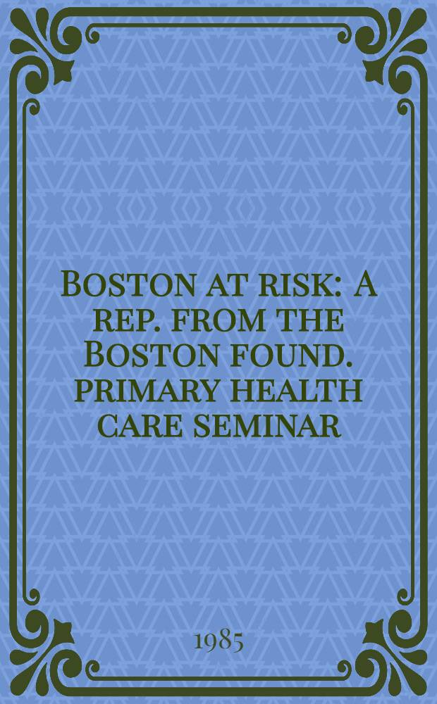 Boston at risk : A rep. from the Boston found. primary health care seminar