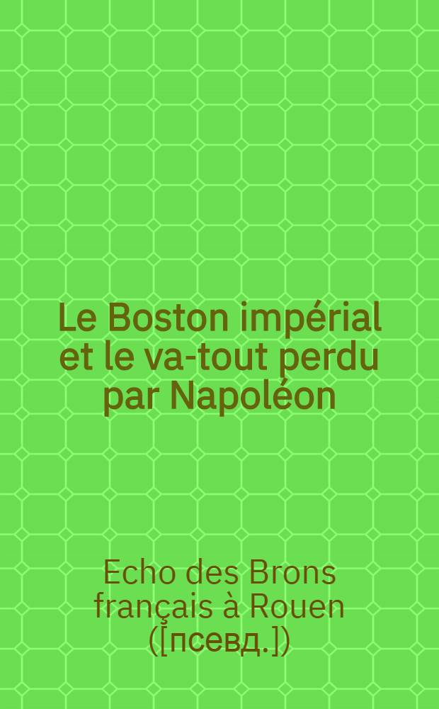 Le Boston imp&eacute;rial et le va-tout perdu par Napol&eacute;on