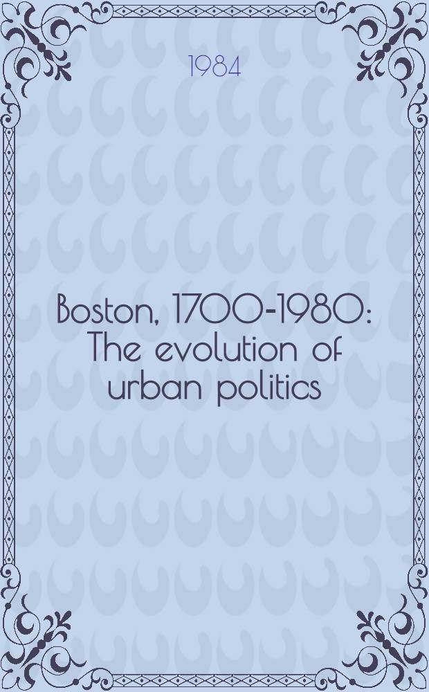 Boston, 1700-1980 : The evolution of urban politics