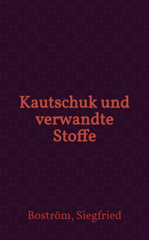 Kautschuk und verwandte Stoffe : Eigenschaften und Verarbeitung