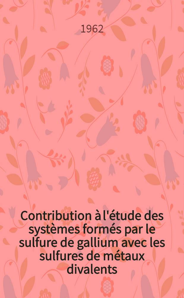 Contribution à l'étude des systèmes formés par le sulfure de gallium avec les sulfures de métaux divalents : Thèse ..