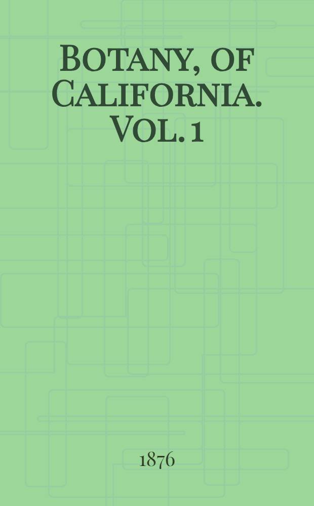 Botany, [of California]. Vol. 1 : Polypetalae