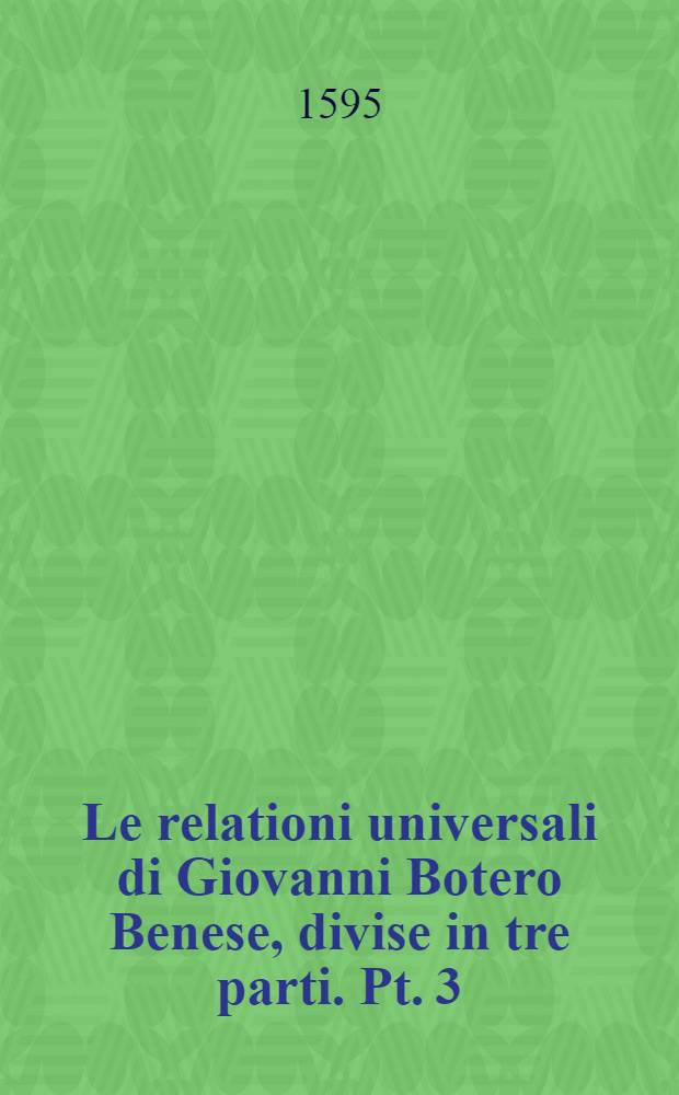 Le relationi universali di Giovanni Botero Benese, divise in tre parti. Pt. 3