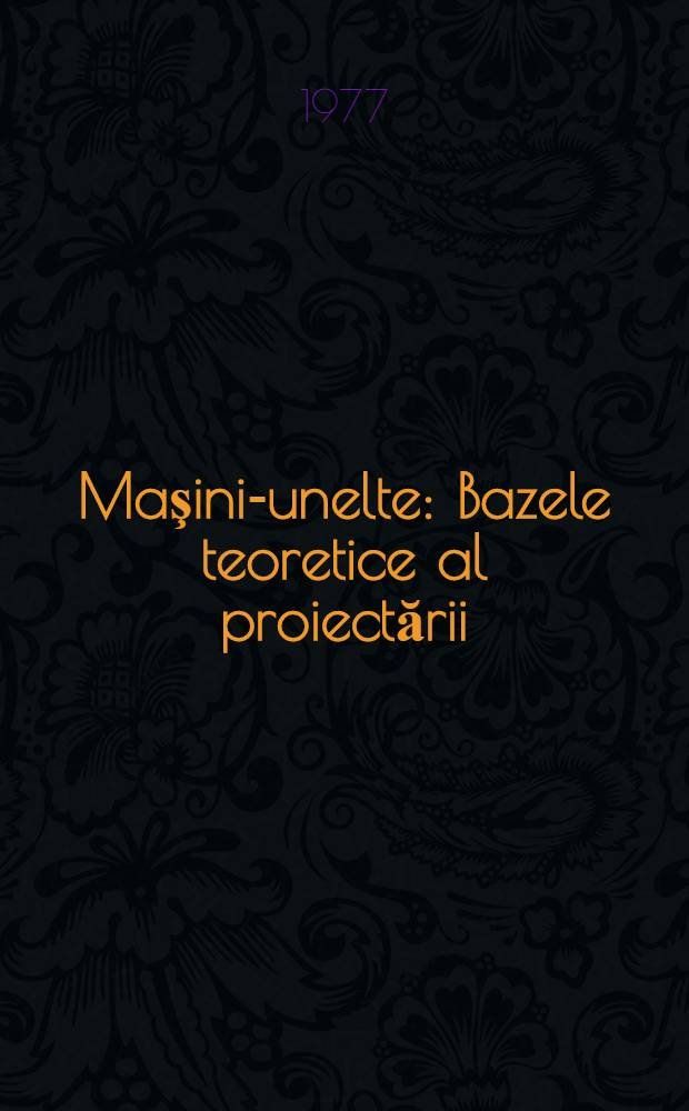 Maşini-unelte : Bazele teoretice al proiectării