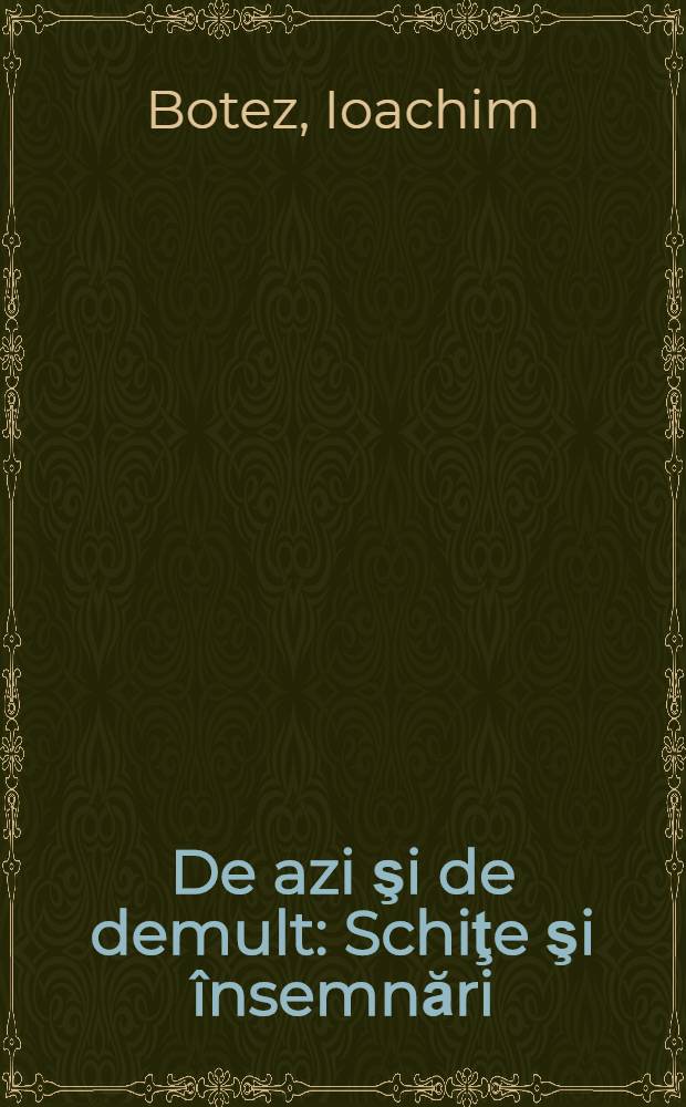 De azi şi de demult : Schiţe şi însemnări