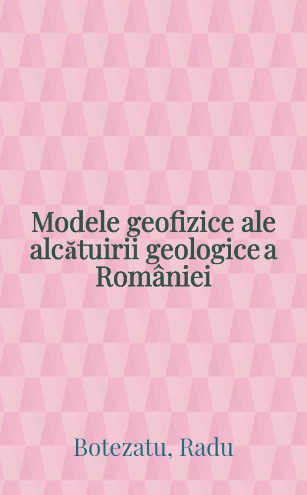 Modele geofizice ale alcătuirii geologice a României