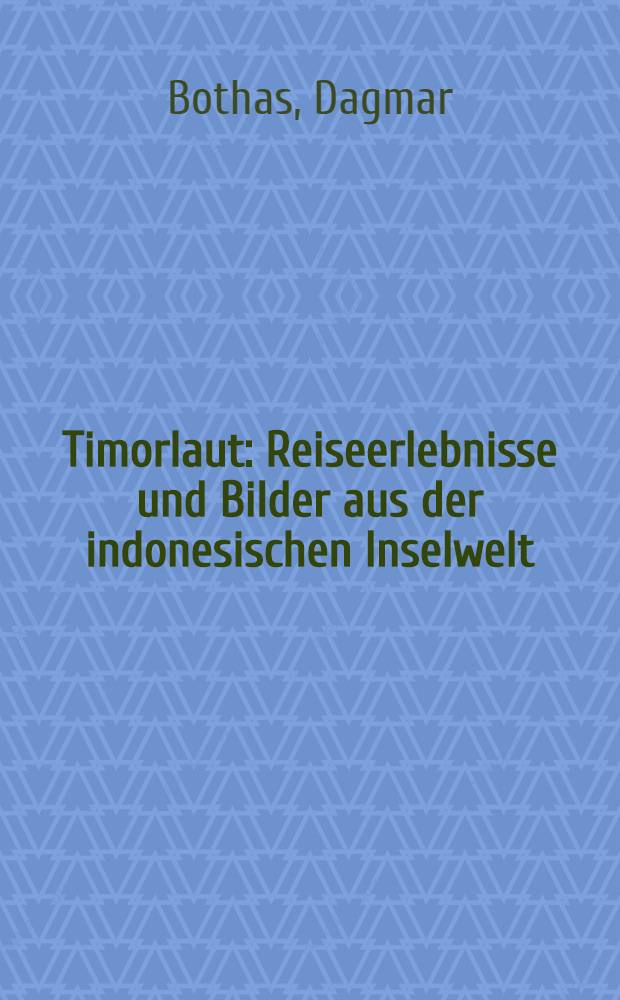 Timorlaut : Reiseerlebnisse und Bilder aus der indonesischen Inselwelt
