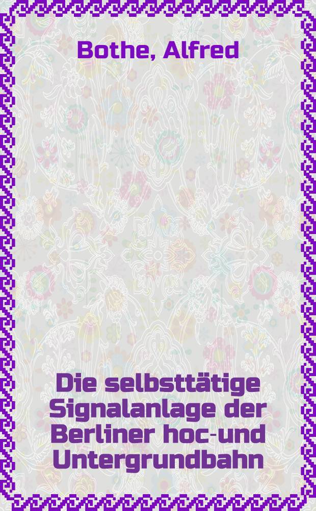 Die selbsttätige Signalanlage der Berliner hoch- und Untergrundbahn