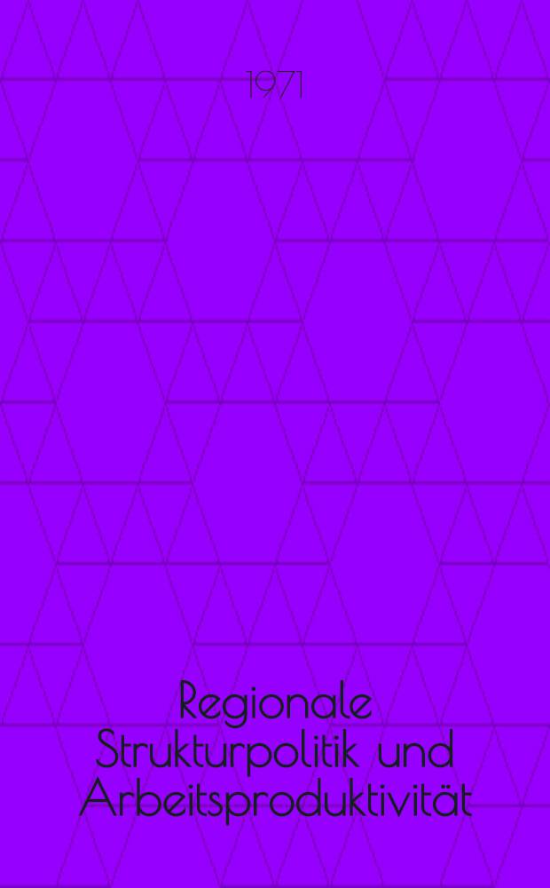 Regionale Strukturpolitik und Arbeitsproduktivität : Möglichkeiten regionaler Strukturgestaltung unter besonderer Berücksichtigung der Region Oberberg : Inaug.-Diss. ... der Wirtschafts- und Sozialwiss. Fak. der Univ. zu Köln
