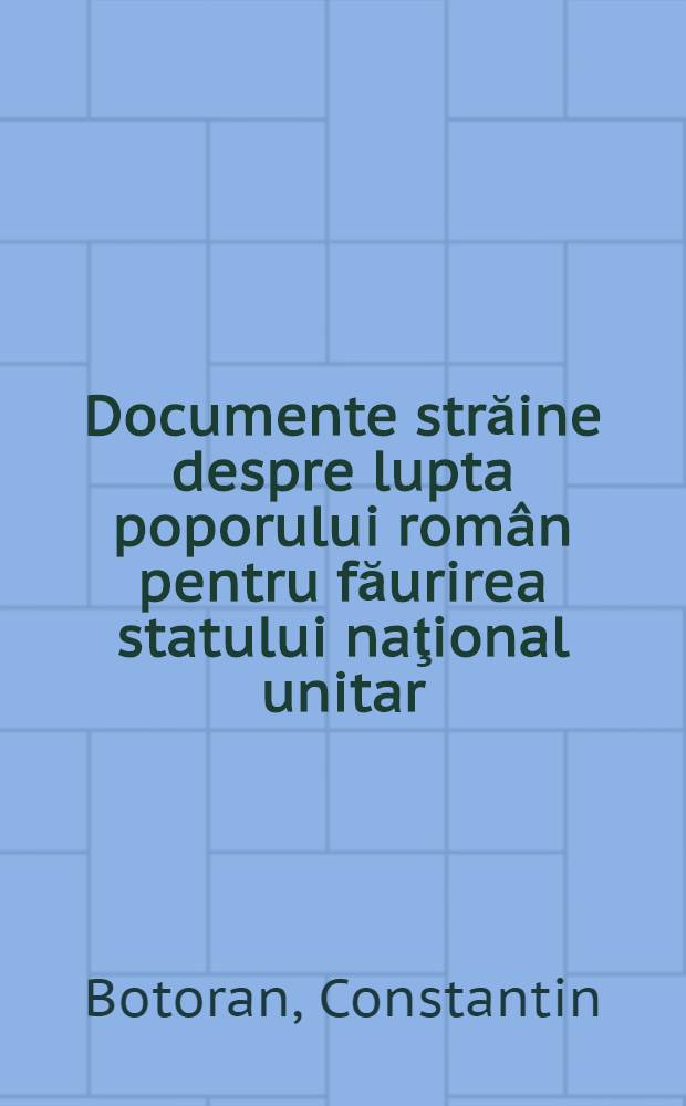 Documente străine despre lupta poporului rom&acirc;n pentru făurirea statului naţional unitar