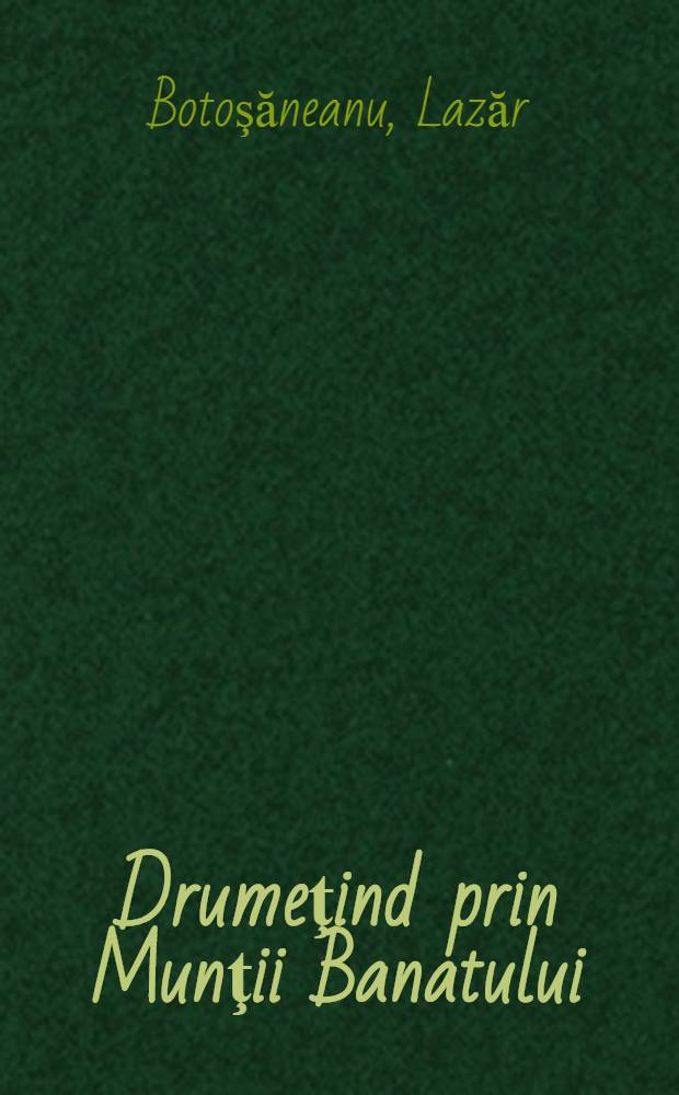 Drumeţind prin Munţii Banatului : Călăuză turistică