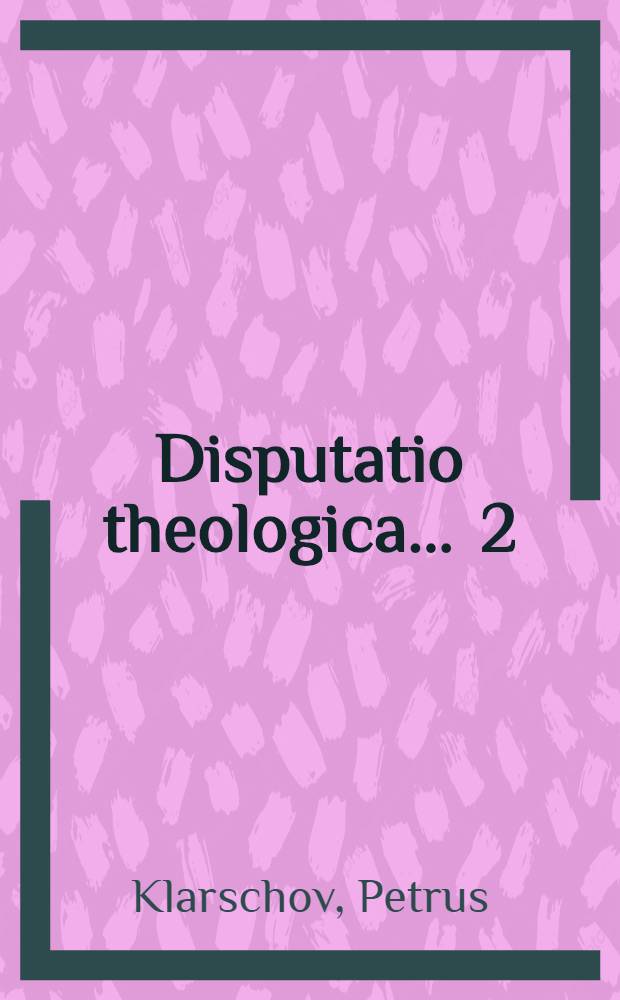 Disputatio theologica ... [2] : Disputatio theologica secunda