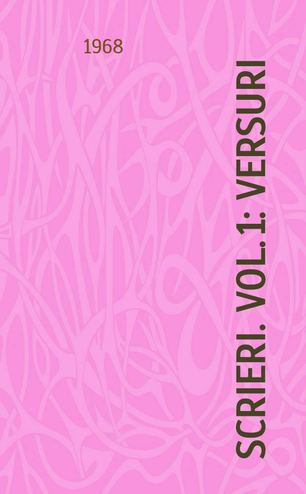 Scrieri. [Vol. 1] : Versuri: Eulalii; Rune; Epigrame; Cununa Ariadnei; Poeme; Poem în curs