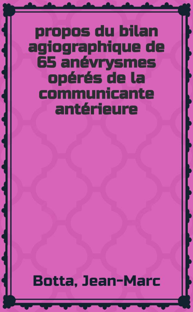 À propos du bilan agiographique de 65 anévrysmes opérés de la communicante antérieure : Thèse ..