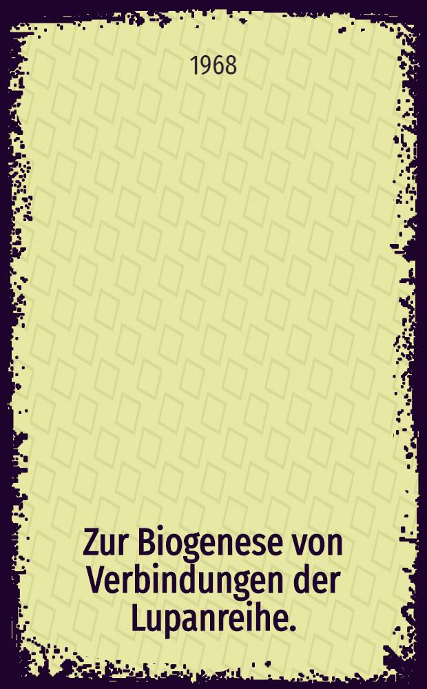 Zur Biogenese von Verbindungen der Lupanreihe. : Abhandl. ... der Eidgenössischen techn. Hochschule Zürich