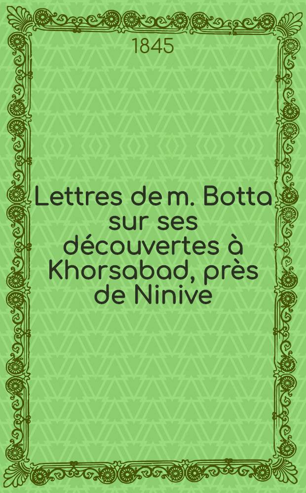 Lettres de m. Botta sur ses découvertes à Khorsabad, près de Ninive
