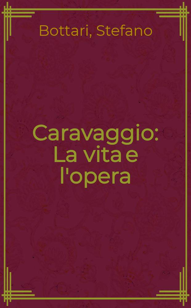 Caravaggio : La vita e l'opera