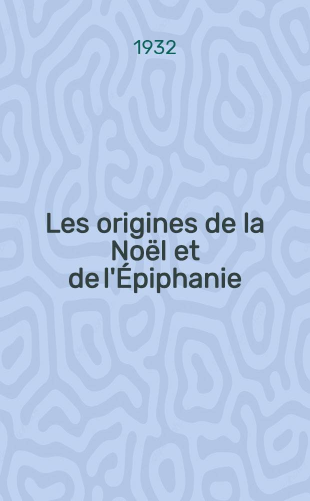 Les origines de la No&euml;l et de l'&Eacute;piphanie : &Eacute;tude hist
