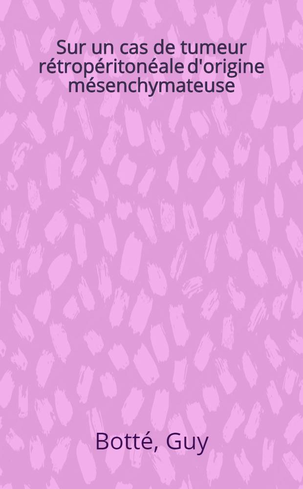 Sur un cas de tumeur rétropéritonéale d'origine mésenchymateuse : Hémangiopéricytome : Thèse pour le doctorat en méd. (diplôme d'État)
