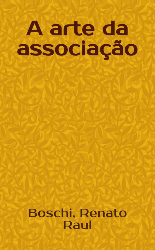 A arte da associação : Política de base e democracia no Brasil