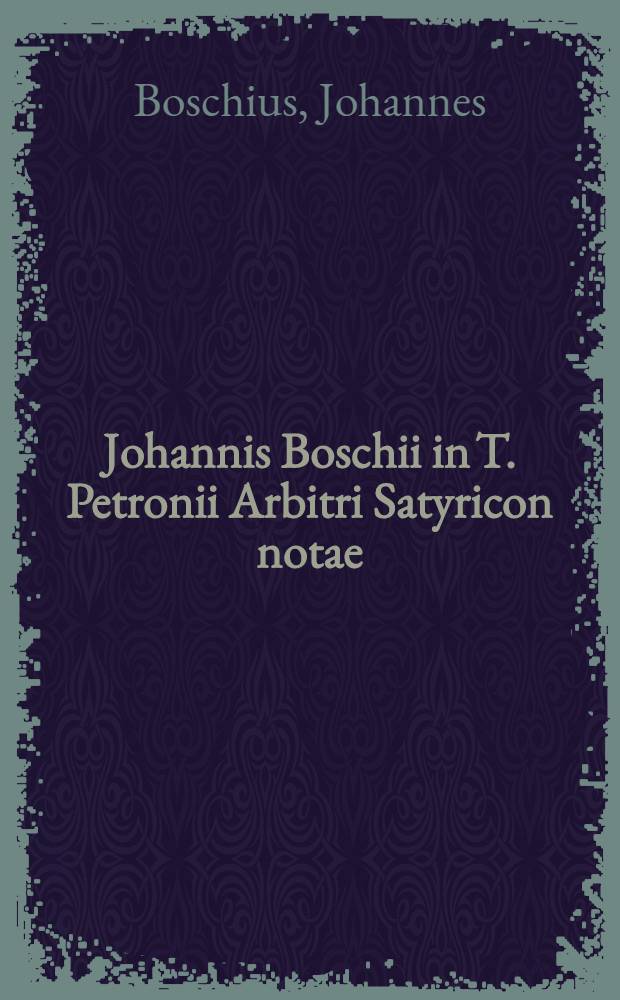 Johannis Boschii in T. Petronii Arbitri Satyricon notae