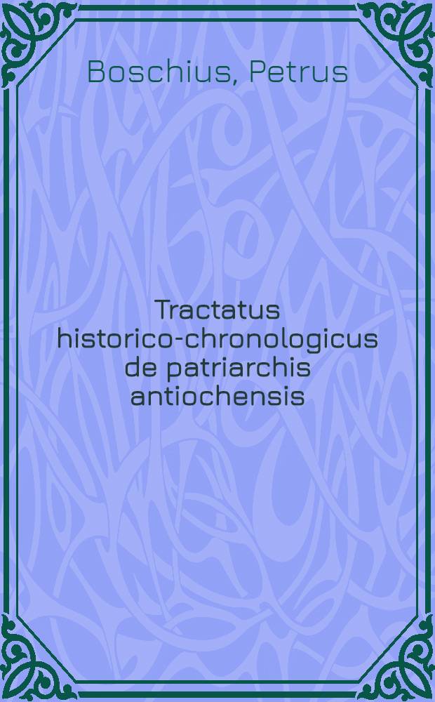 Tractatus historico-chronologicus de patriarchis antiochensis
