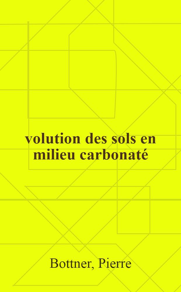 Évolution des sols en milieu carbonaté : La pédogenèse sur roches calcaires dans une séquence bioclimatique méditerranéo-alpine du Sud de la France : Thèse prés. à la Fac. des sciences de l'Univ. de Montpellier ..