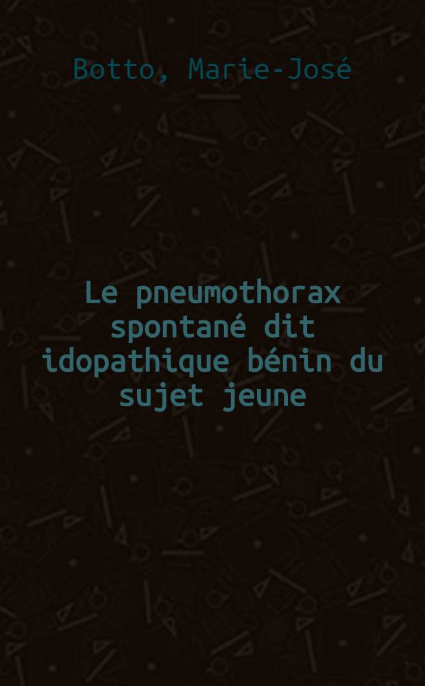 Le pneumothorax spontané dit idopathique bénin du sujet jeune : Étude générale à propos d'une cinquantaine d'observations : Thèse ..