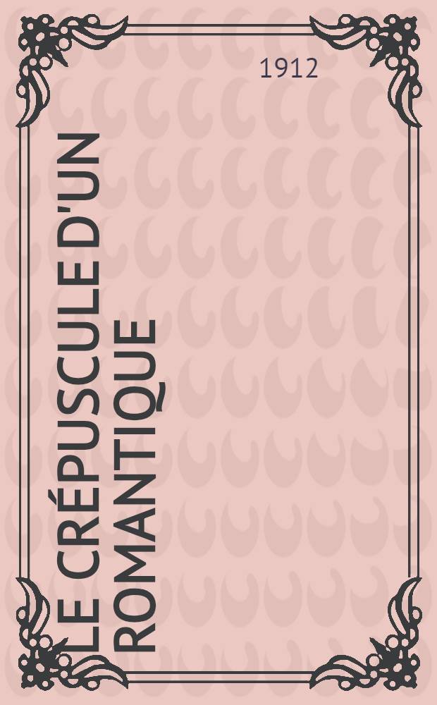 Le crépuscule d'un romantique : Hector Berlioz 1842-1869 : D'après de nombreux documents inédits